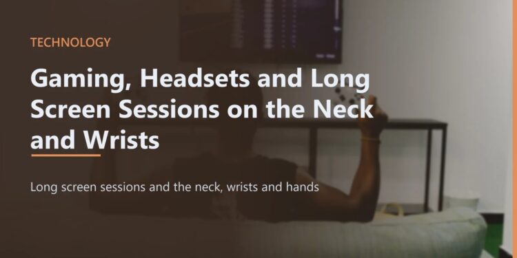 Gaming, Headsets and Long Screen Sessions on the Neck and Wrists